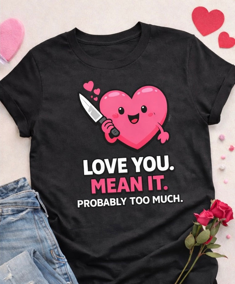 Love You Mean It Probably Too Much T-Shirt - Funny Valentine's Day Shirt